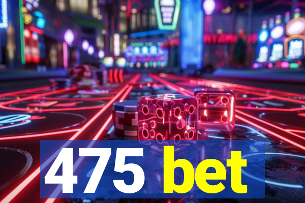 475 bet